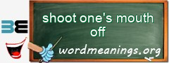 WordMeaning blackboard for shoot one's mouth off